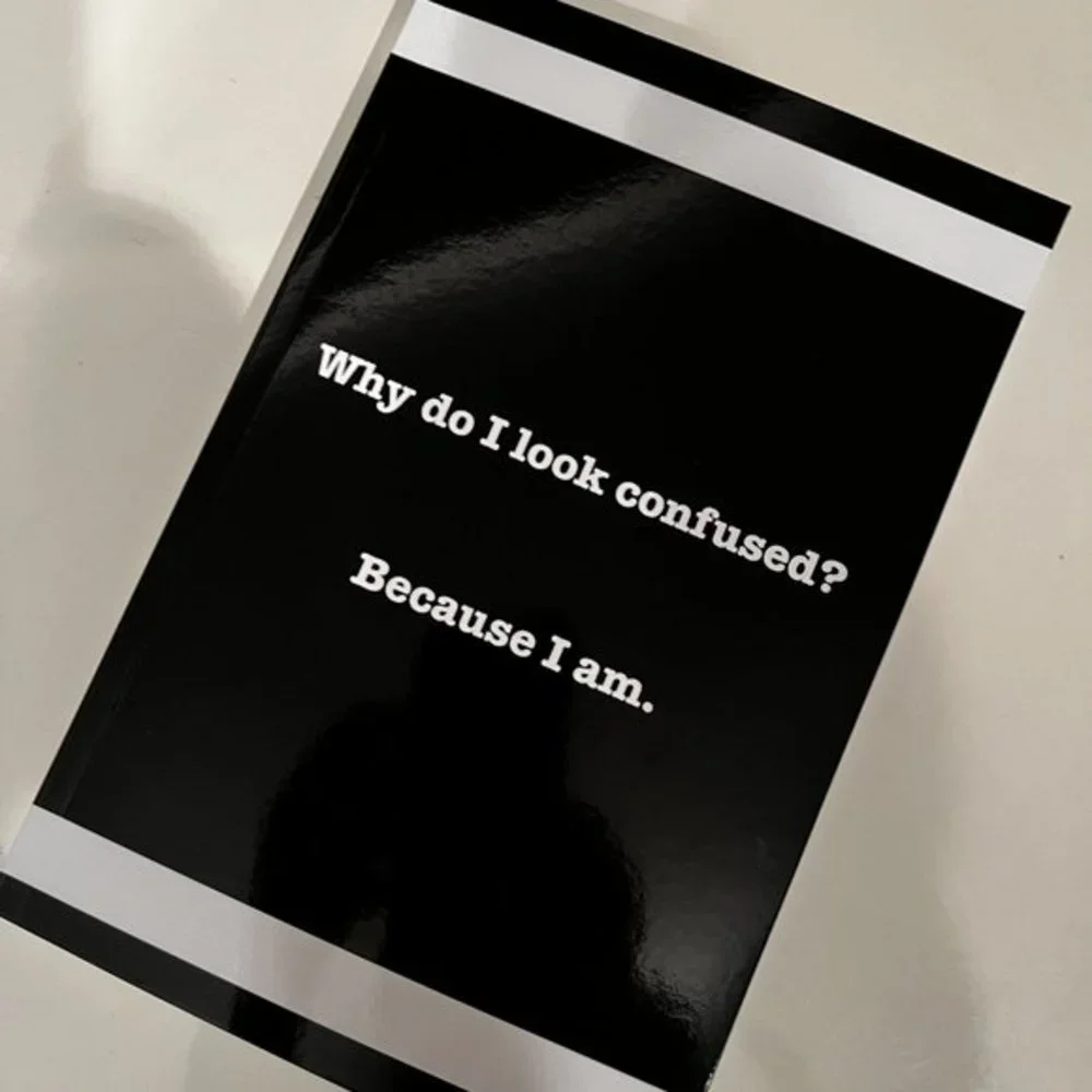 Sarcastic Lined Notebook / Why do‎ I look confused? Because I am. (175 pages)